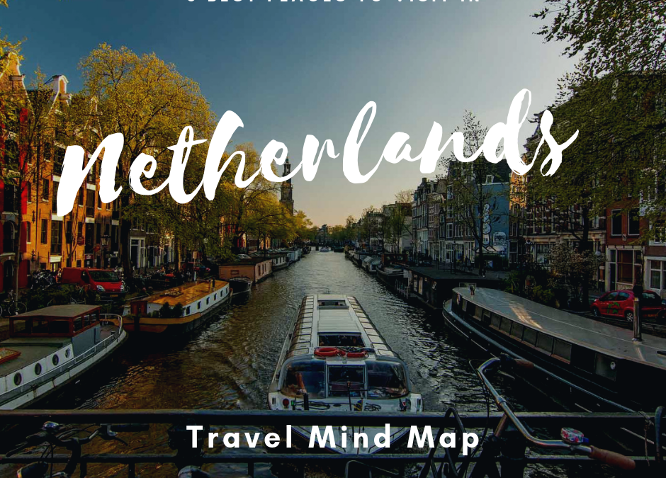 8 Best Places to Visit in the Netherlands- Travel Mind Map